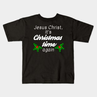 Jesus Christ, it's Christmas time again Kids T-Shirt